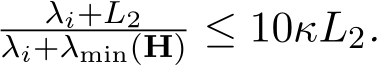 λi+L2λi+λmin(H) ≤ 10κL2.