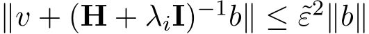  ∥v + (H + λiI)−1b∥ ≤ ˜ε2∥b∥