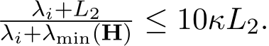 λi+L2λi+λmin(H) ≤ 10κL2.