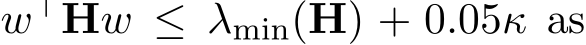  w⊤Hw ≤ λmin(H) + 0.05κ as