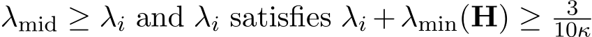  λmid ≥ λi and λi satisfies λi +λmin(H) ≥ 310κ