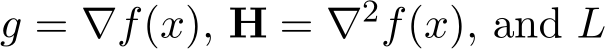  g = ∇f(x), H = ∇2f(x), and L