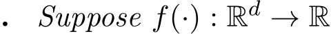 . Suppose f(·) : Rd → R