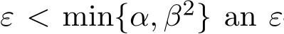  ε < min{α, β2} an ε