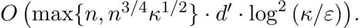  O�max{n, n3/4κ1/2} · d′ · log2 (κ/ε)�.