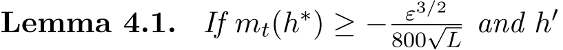 Lemma 4.1. If mt(h∗) ≥ − ε3/2800√L and h′