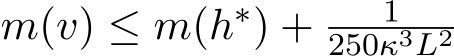  m(v) ≤ m(h∗) + 1250κ3L2