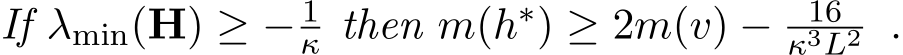 If λmin(H) ≥ − 1κ then m(h∗) ≥ 2m(v) − 16κ3L2 .