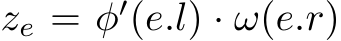  ze = φ′(e.l) · ω(e.r)
