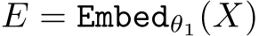 E = Embedθ1(X)