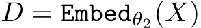  D = Embedθ2(X)