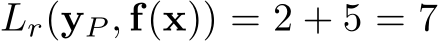  Lr(yP , f(x)) = 2 + 5 = 7