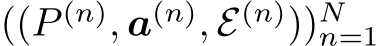  ((P (n), a(n), E(n)))Nn=1