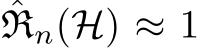 ˆRn(H) ≈ 1