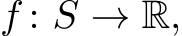  f : S → R,