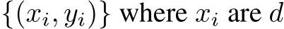  {(xi, yi)} where xi are d