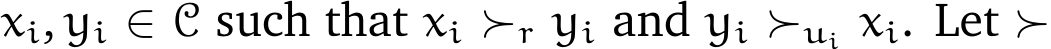  xi, yi ∈ C such that xi ≻r yi and yi ≻ui xi. Let ≻