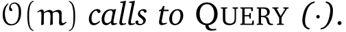  O(m) calls to QUERY (·).