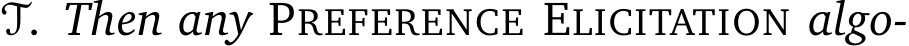  T. Then any PREFERENCE ELICITATION algo-