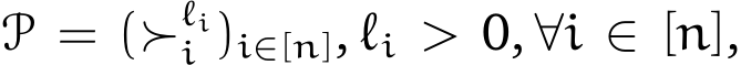  P = (≻ℓii )i∈[n], ℓi > 0, ∀i ∈ [n],