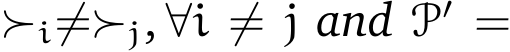  ≻i̸=≻j, ∀i ̸= j and P′ =