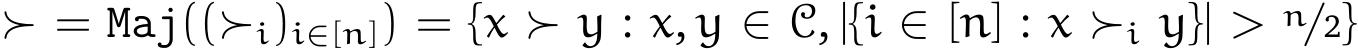  ≻ = Maj((≻i)i∈[n]) = {x ≻ y : x, y ∈ C, |{i ∈ [n] : x ≻i y}| > n/2}