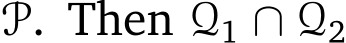  P. Then Q1 ∩ Q2