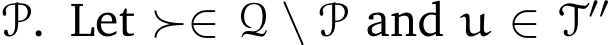  P. Let ≻∈ Q \ P and u ∈ T′′ 