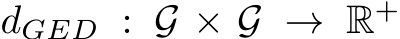  dGED : G × G → R+