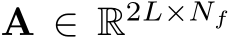  A ∈ R2L×Nf