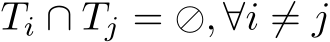 Ti ∩ Tj = ⊘, ∀i ̸= j