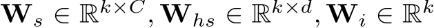  Ws ∈ Rk×C, Whs ∈ Rk×d, Wi ∈ Rk