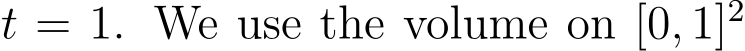  t = 1. We use the volume on [0, 1]2