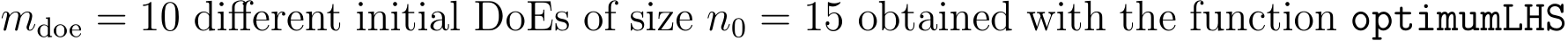  mdoe = 10 different initial DoEs of size n0 = 15 obtained with the function optimumLHS