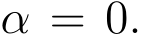  α = 0.