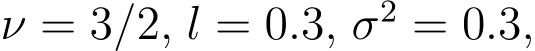  ν = 3/2, l = 0.3, σ2 = 0.3,