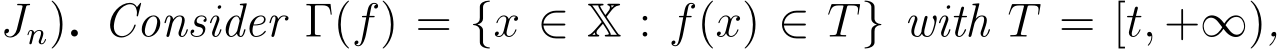  Jn). Consider Γ(f) = {x ∈ X : f(x) ∈ T} with T = [t, +∞),