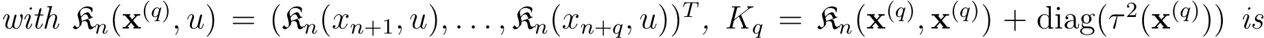 with Kn(x(q), u) = (Kn(xn+1, u), . . . , Kn(xn+q, u))T, Kq = Kn(x(q), x(q)) + diag(τ 2(x(q))) is