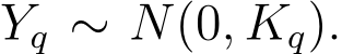  Yq ∼ N(0, Kq).