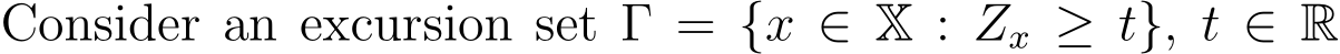 Consider an excursion set Γ = {x ∈ X : Zx ≥ t}, t ∈ R