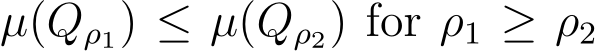  µ(Qρ1) ≤ µ(Qρ2) for ρ1 ≥ ρ2