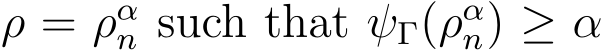  ρ = ραn such that ψΓ(ραn) ≥ α