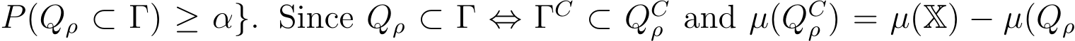 P(Qρ ⊂ Γ) ≥ α}. Since Qρ ⊂ Γ ⇔ ΓC ⊂ QCρ and µ(QCρ ) = µ(X) − µ(Qρ