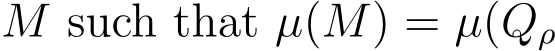  M such that µ(M) = µ(Qρ