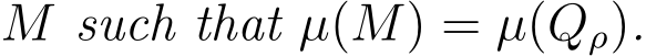  M such that µ(M) = µ(Qρ).