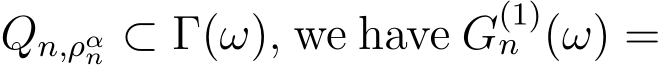  Qn,ραn ⊂ Γ(ω), we have G(1)n (ω) =