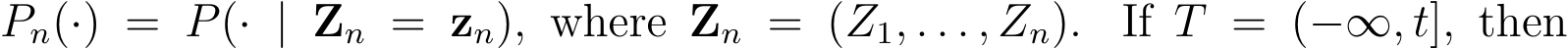  Pn(·) = P(· | Zn = zn), where Zn = (Z1, . . . , Zn). If T = (−∞, t], then