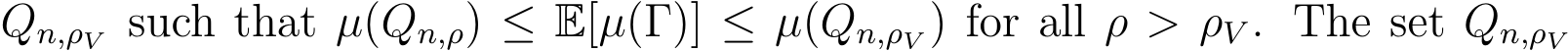 Qn,ρV such that µ(Qn,ρ) ≤ E[µ(Γ)] ≤ µ(Qn,ρV ) for all ρ > ρV . The set Qn,ρV