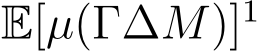 E[µ(Γ∆M)]1 