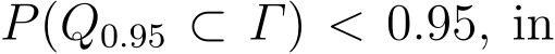  P(Q0.95 ⊂ Γ) < 0.95, in